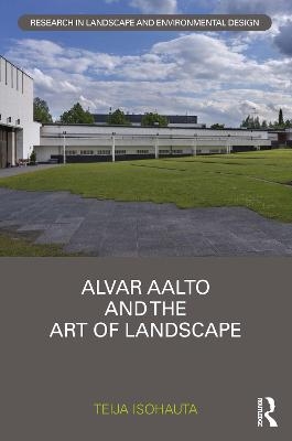 Alvar Aalto and the Art of Landscape - Teija Isohauta