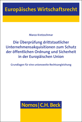 Die Überprüfung drittstaatlicher Unternehmensakquisitionen zum Schutz der öffentlichen Ordnung und Sicherheit in der Europäischen Union - Marco Kretzschmar