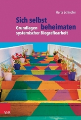 Sich selbst beheimaten: Grundlagen systemischer Biografiearbeit - Herta Schindler