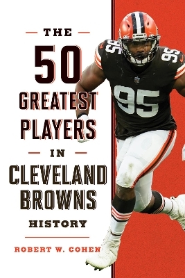 The 50 Greatest Players in Cleveland Browns History - Robert W. Cohen