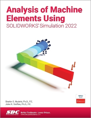 Analysis of Machine Elements Using SOLIDWORKS Simulation 2022 - Shahin S. Nudehi, John R. Steffen