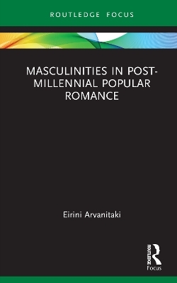 Masculinities in Post-Millennial Popular Romance - Eirini Arvanitaki
