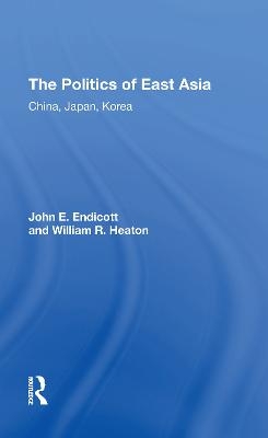 The Politics Of East Asia - John E. Endicott, William R. Heaton