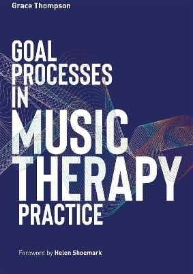 Goal Processes in Music Therapy Practice - Grace Thompson