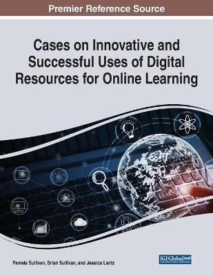 Cases on Innovative and Successful Uses of Digital Resources for Online Learning - 