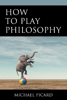 How to Play Philosophy - Michael Picard