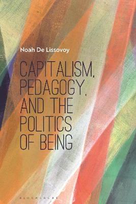 Capitalism, Pedagogy, and the Politics of Being - Noah De Lissovoy