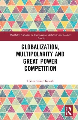 Globalization, Multipolarity and Great Power Competition - Hanna Samir Kassab