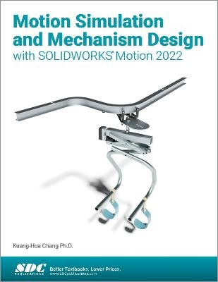 Motion Simulation and Mechanism Design with SOLIDWORKS Motion 2022 - Kuang-Hua Chang