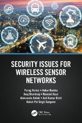 Security Issues for Wireless Sensor Networks - Parag Verma, Ankur Dumka, Anuj Bhardwaj, Navneet Kaur, Alaknanda Ashok