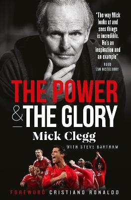 Mick Clegg: The Power and the Glory - MICK CLEGG, Steve Bartram