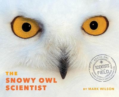 The Snowy Owl Scientist - Mark Wilson