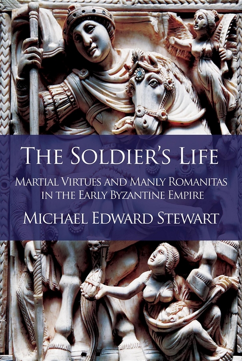 The Soldier's Life : Martial Virtues and Manly Romanitas in the Early Byzantine Empire -  Michael Edward Stewart