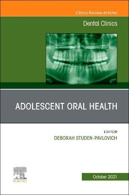 Adolescent Oral Health, An Issue of Dental Clinics of North America - 