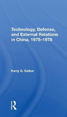 Technology, Defense, And External Relations In China, 19751978 - Harry G. Gelber