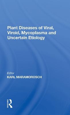 Plant Diseases Of Viral, Viroid, Mycoplasma And Uncertain Etiology - Karl Maramorosch