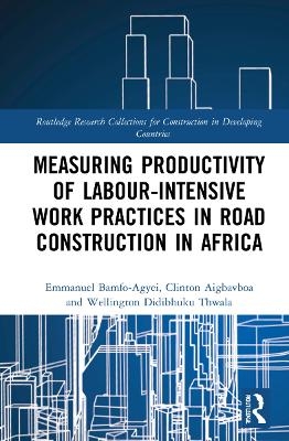 Measuring Productivity of Labour-Intensive Work Practices in Road Construction in Africa - Emmanuel Bamfo-Agyei, Clinton Aigbavboa, Wellington Didibhuku Thwala