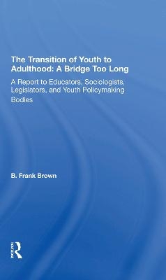 The Transition Of Youth To Adulthood: A Bridge Too Long - B. Frank Brown, B Frank Brown