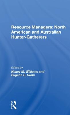 Resource Managers: North American And Australian Huntergatherers - Nancy M. Williams, Eugene S. Hunn