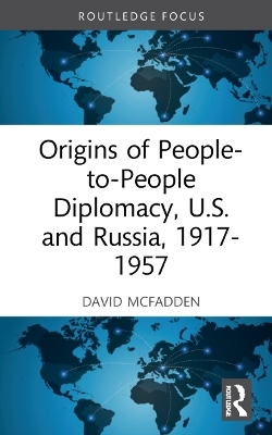 Origins of People-to-People Diplomacy, U.S. and Russia, 1917-1957 - David W. McFadden