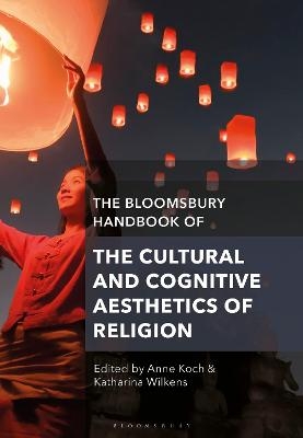 The Bloomsbury Handbook of the Cultural and Cognitive Aesthetics of Religion - 