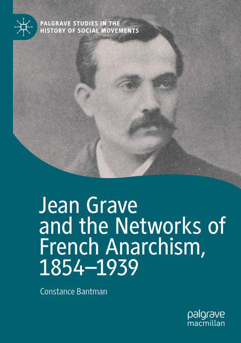 Jean Grave and the Networks of French Anarchism, 1854-1939 - Constance Bantman