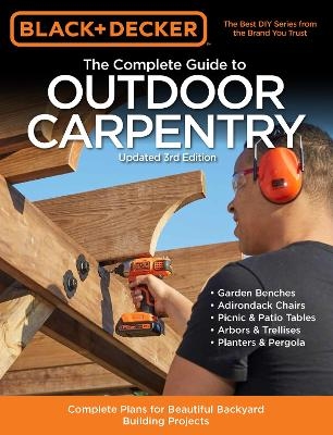 Black & Decker The Complete Guide to Outdoor Carpentry Updated 3rd Edition -  Editors of Cool Springs Press