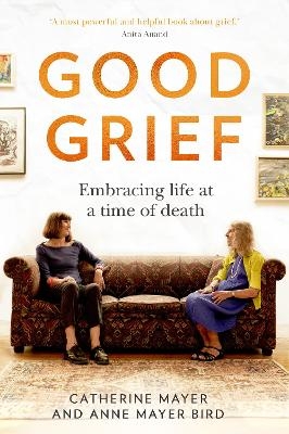 Good Grief - Catherine Mayer, Anne Mayer Bird