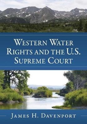 Western Water Rights and the U.S. Supreme Court - James H. Davenport