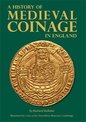 A History of Medieval Coinage in England - Richard Kelleher