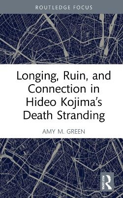 Longing, Ruin, and Connection in Hideo Kojima's Death Stranding - Amy M. Green