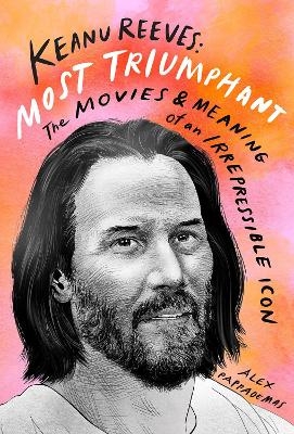 Keanu Reeves: Most Triumphant: The Movies and Meaning of an Inscrutable Icon - Alex Pappademas