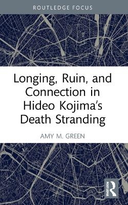 Longing, Ruin, and Connection in Hideo Kojima’s Death Stranding - Amy M. Green