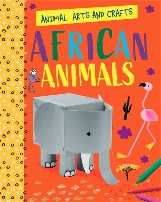 Animal Arts and Crafts: African Animals - Annalees Lim