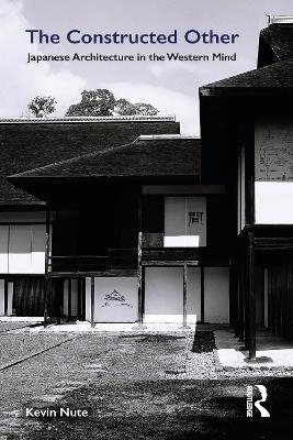 The Constructed Other: Japanese Architecture in the Western Mind - Kevin Nute