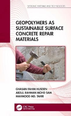 Geopolymers as Sustainable Surface Concrete Repair Materials - Ghasan Fahim Huseien, Abdul Rahman Mohd Sam, Mahmood Md. Tahir