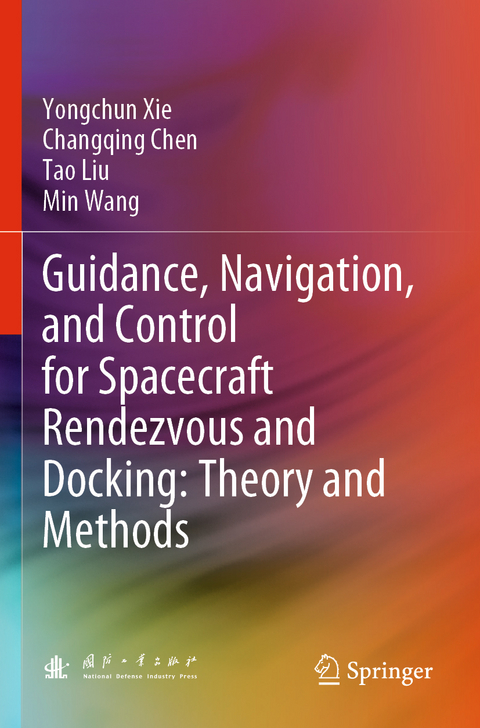 Guidance, Navigation, and Control for Spacecraft Rendezvous and Docking: Theory and Methods - Yongchun Xie, Changqing Chen, Tao Liu, Min Wang