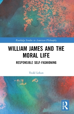 William James and the Moral Life - Todd Lekan