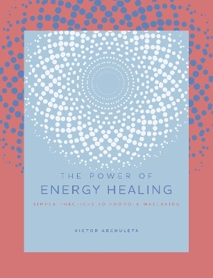 The Power of Energy Healing - Victor Archuleta