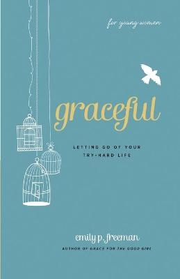 Graceful (For Young Women) – Letting Go of Your Try–Hard Life - Emily P. Freeman