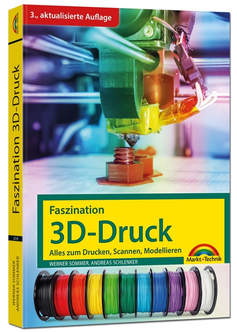 Faszination 3D Druck - 3. aktualisierte Auflage - alles zum Drucken, Scannen, Modellieren - Werner Sommer, Andreas Schlenker