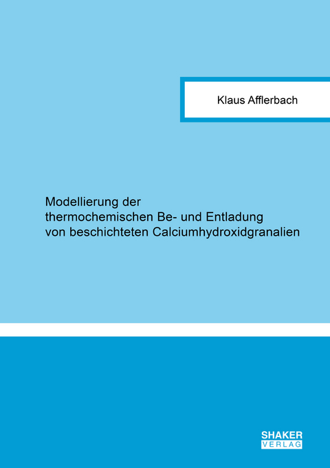 Modellierung der thermochemischen Be- und Entladung von beschichteten Calciumhydroxidgranalien - Klaus Afflerbach