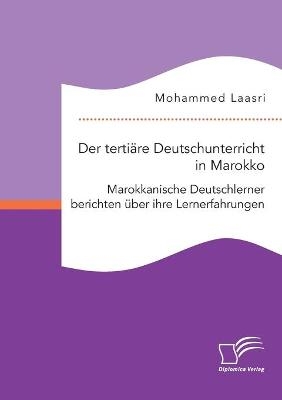 Der tertiäre Deutschunterricht in Marokko. Marokkanische Deutschlerner berichten über ihre Lernerfahrungen - Mohammed Laasri