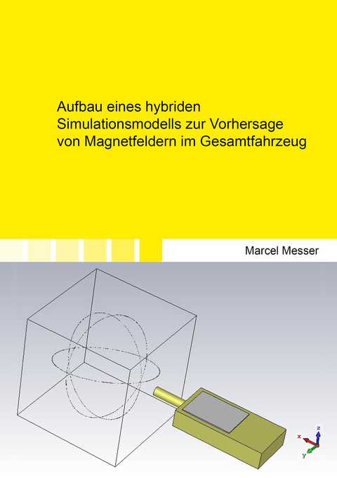 Aufbau eines hybriden Simulationsmodells zur Vorhersage von Magnetfeldern im Gesamtfahrzeug - Marcel Messer