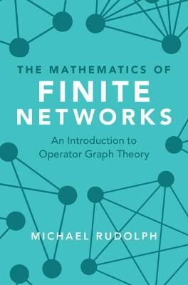 The Mathematics of Finite Networks - Michael Rudolph