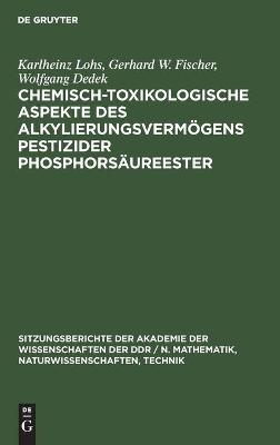Chemisch-toxikologische Aspekte des AlkylierungsvermÃ¶gens pestizider PhosphorsÃ¤ureester - Karlheinz Lohs, Wolfgang Dedek, Gerhard W. Fischer