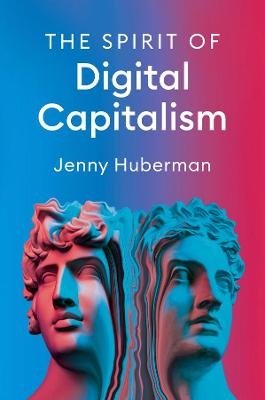 The Spirit of Digital Capitalism - Jenny Huberman