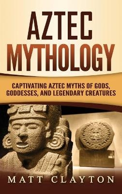 Aztec Mythology - Matt Clayton