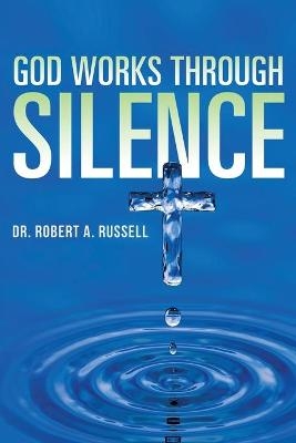 GOD Works Through Silence - Robert A Russell