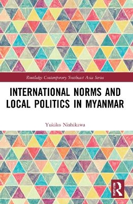 International Norms and Local Politics in Myanmar - Yukiko Nishikawa